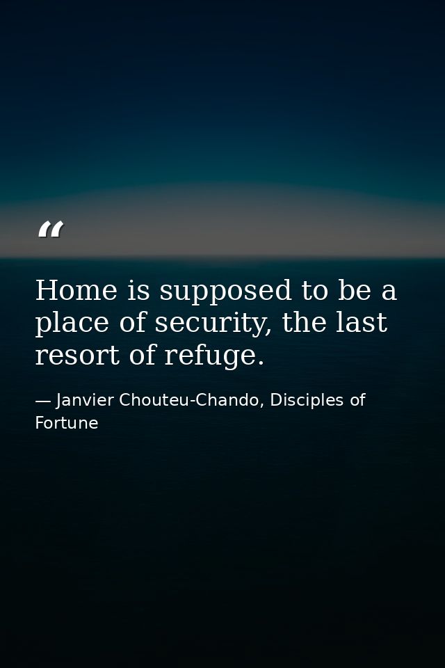 Home is supposed to be a place of security, the last resort of refuge. — Janvier Chouteu-Chando, Disciples of Fortune
