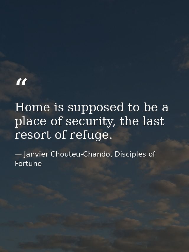 Home is supposed to be a place of security, the last resort of refuge. — Janvier Chouteu-Chando, Disciples of Fortune