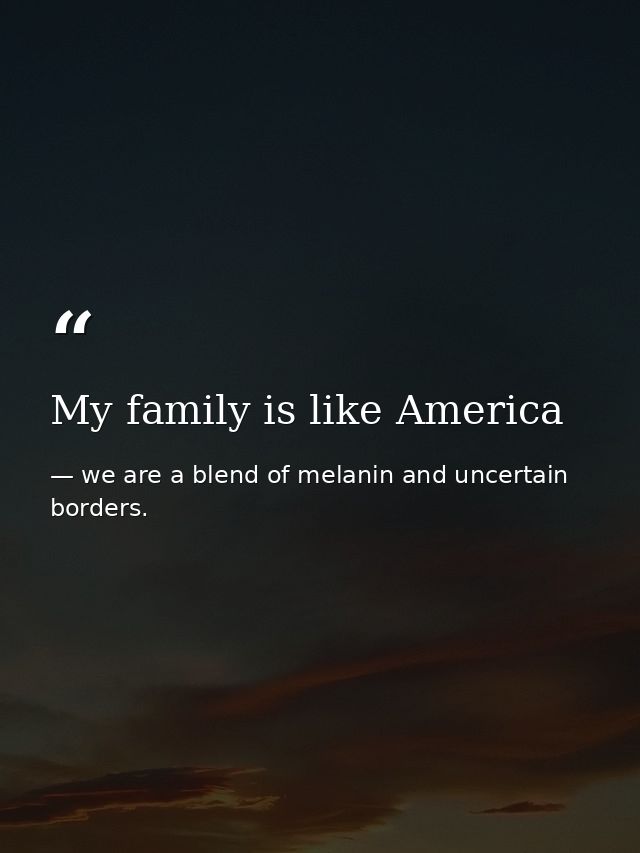 My family is like America — we are a blend of melanin and uncertain borders.