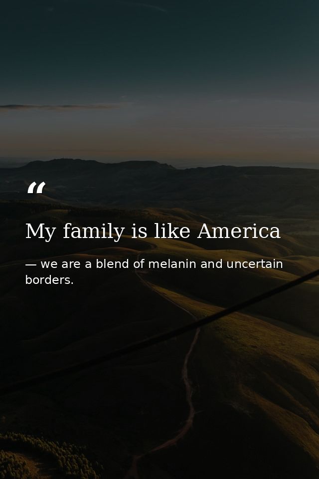 My family is like America — we are a blend of melanin and uncertain borders.