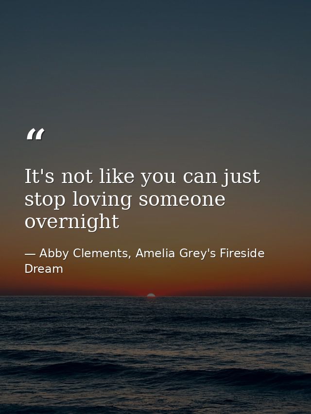 It's not like you can just stop loving someone overnight — Abby Clements, Amelia Grey's Fireside Dream