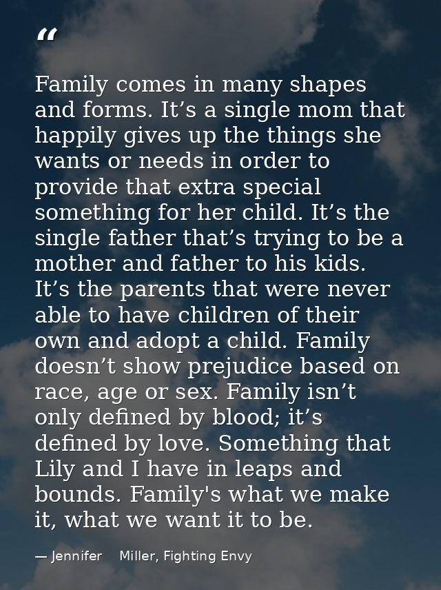 Family comes in many shapes and forms. It’s a single mom that happily gives up the things she wants or needs in order to — Jennifer    Miller, Fighting Envy