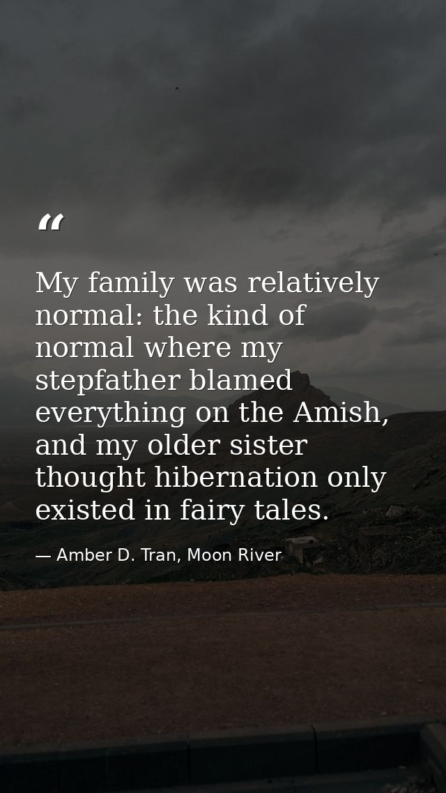 My family was relatively normal: the kind of normal where my stepfather blamed everything on the Amish, and my older sis — Amber D. Tran, Moon River