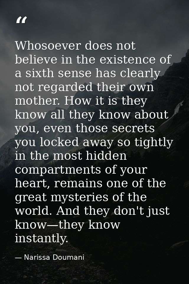 Whosoever does not believe in the existence of a sixth sense has clearly not regarded their own mother. How it is they k — Narissa Doumani