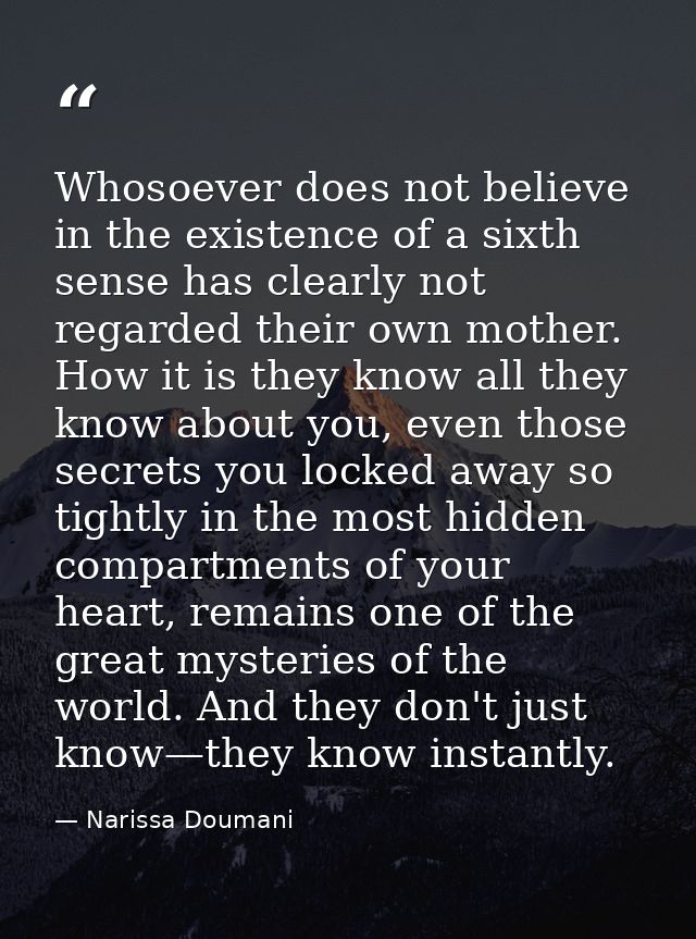 Whosoever does not believe in the existence of a sixth sense has clearly not regarded their own mother. How it is they k — Narissa Doumani