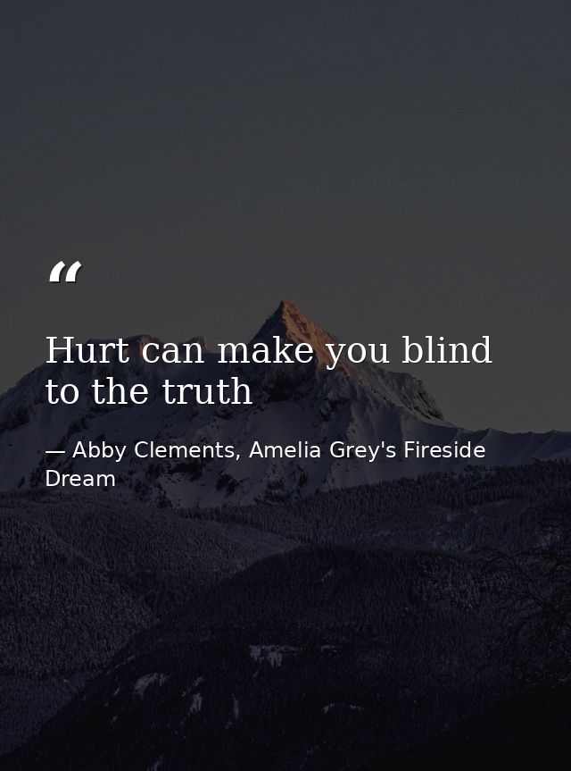 Hurt can make you blind to the truth — Abby Clements, Amelia Grey's Fireside Dream