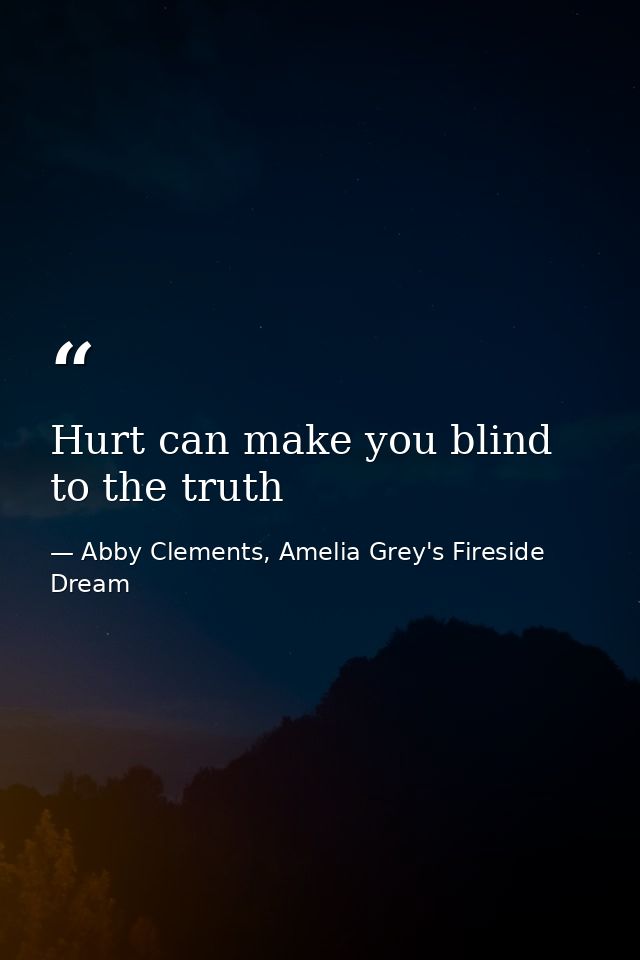 Hurt can make you blind to the truth — Abby Clements, Amelia Grey's Fireside Dream