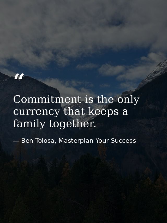 Commitment is the only currency that keeps a family together. — Ben Tolosa, Masterplan Your Success