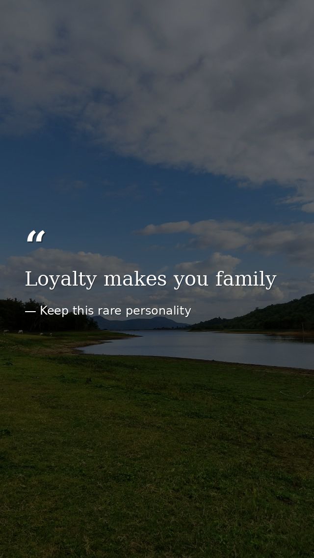 Loyalty makes you family — Keep this rare personality