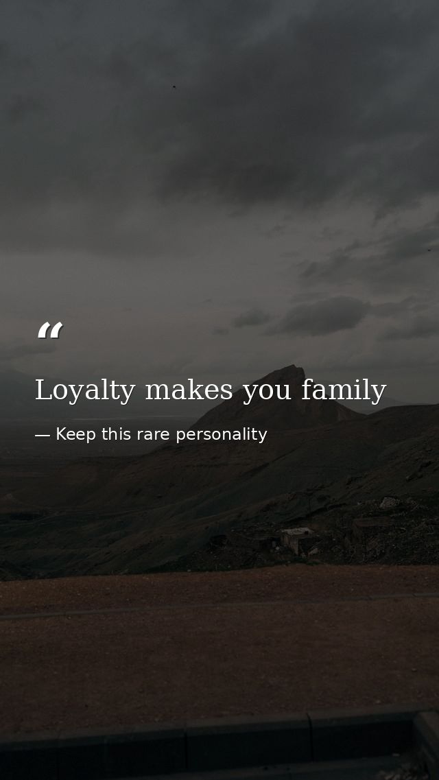 Loyalty makes you family — Keep this rare personality