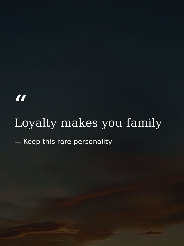 Loyalty makes you family — Keep this rare personality