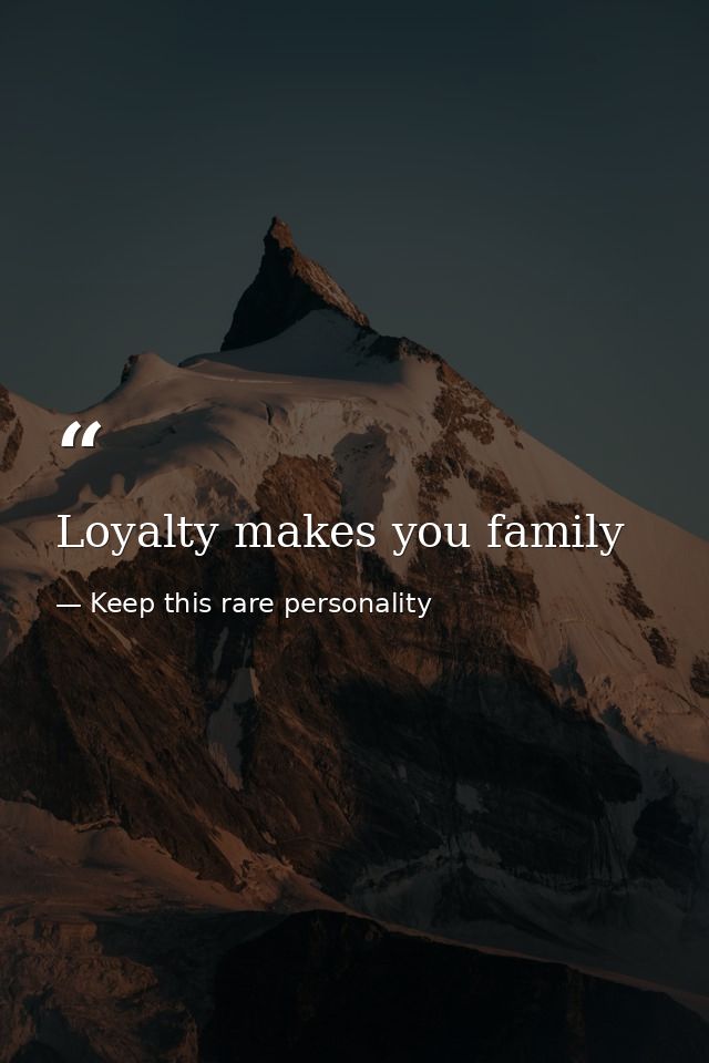 Loyalty makes you family — Keep this rare personality