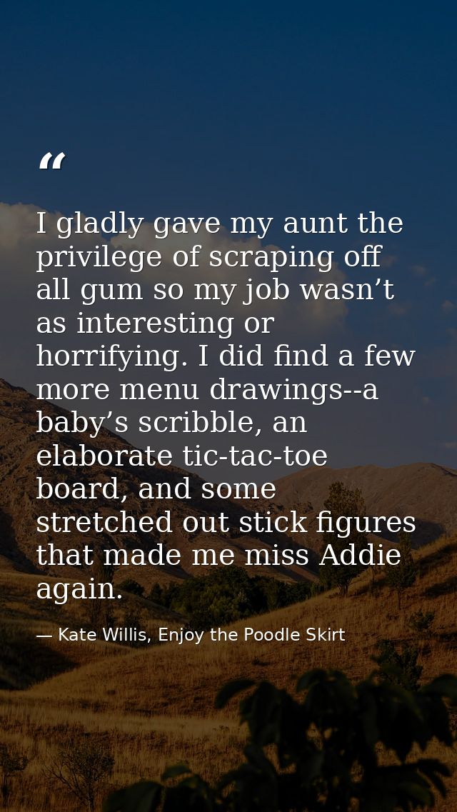 I gladly gave my aunt the privilege of scraping off all gum so my job wasn’t as interesting or horrifying. I did find a  — Kate Willis, Enjoy the Poodle Skirt