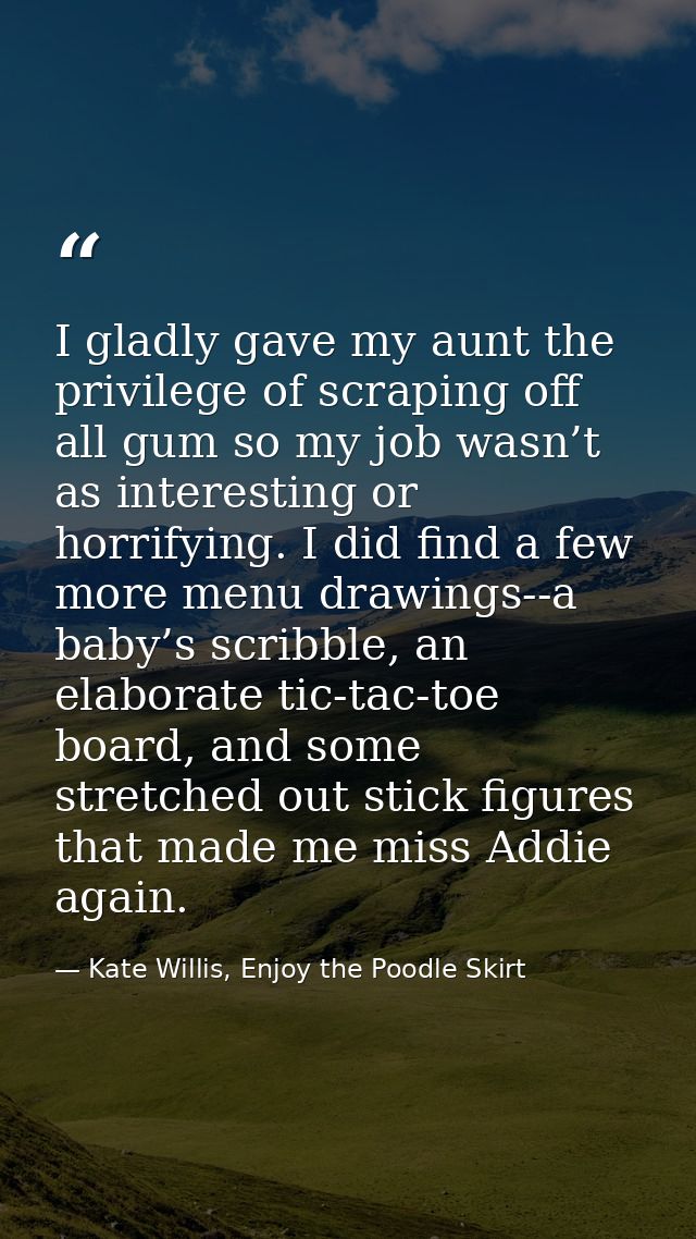 I gladly gave my aunt the privilege of scraping off all gum so my job wasn’t as interesting or horrifying. I did find a  — Kate Willis, Enjoy the Poodle Skirt