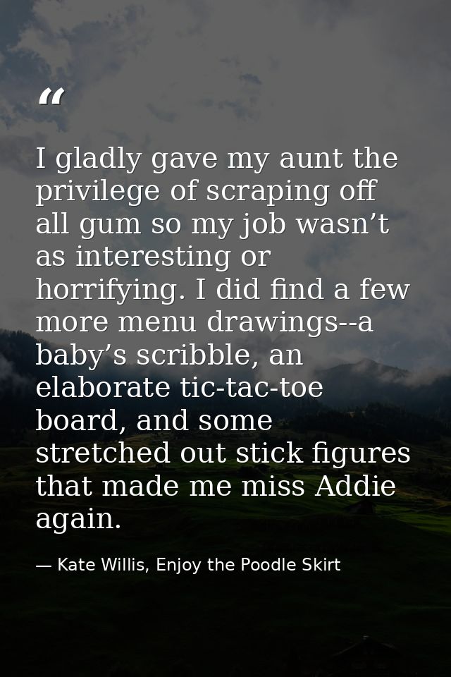 I gladly gave my aunt the privilege of scraping off all gum so my job wasn’t as interesting or horrifying. I did find a  — Kate Willis, Enjoy the Poodle Skirt