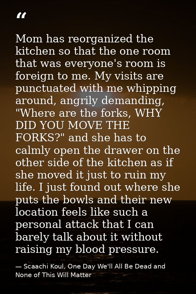 Mom has reorganized the kitchen so that the one room that was everyone's room is foreign to me. My visits are punctuated — Scaachi Koul, One Day We'll All Be Dead and None of This Will Matter
