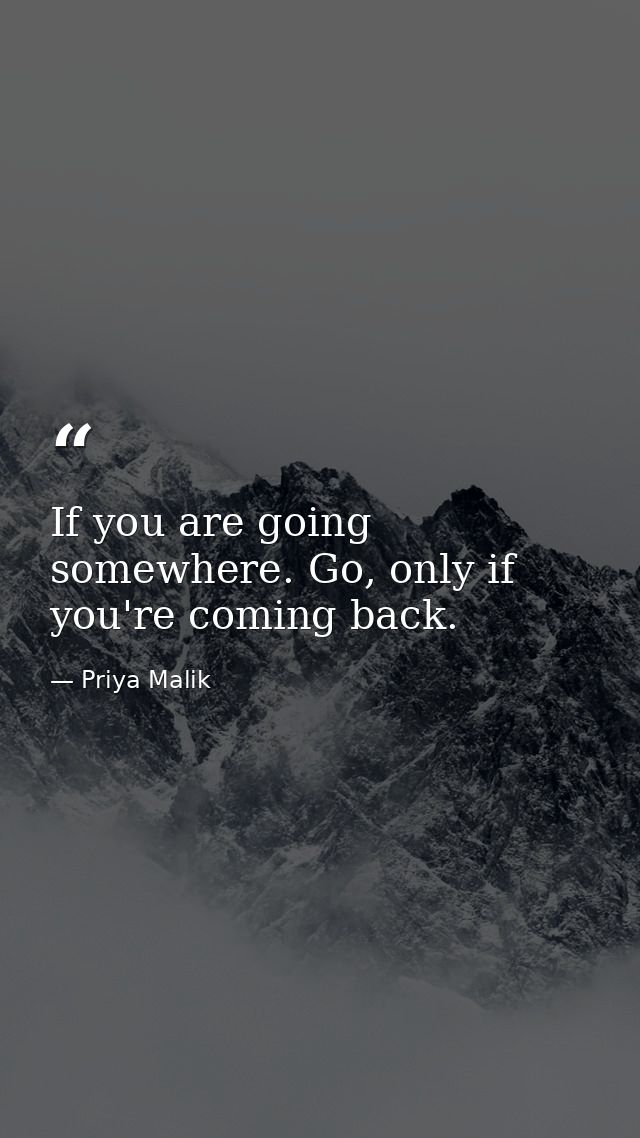 If you are going somewhere. Go, only if you're coming back. — Priya Malik