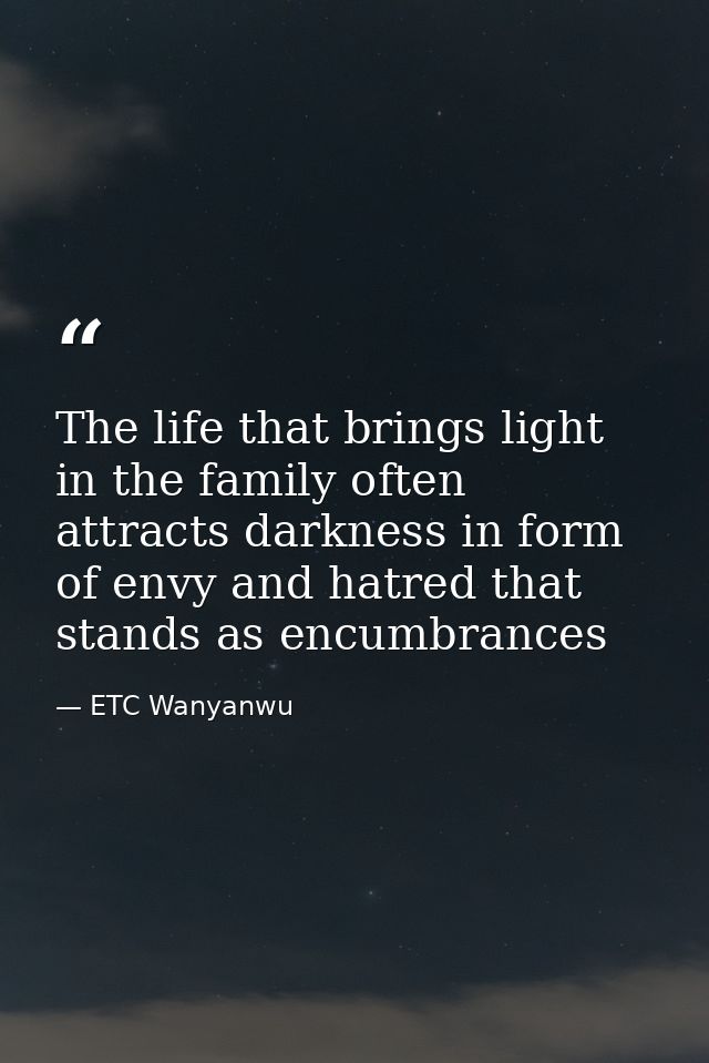 The life that brings light in the family often attracts darkness in form of envy and hatred that stands as encumbrances — ETC Wanyanwu