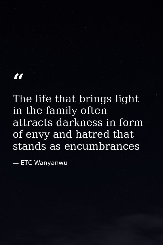 The life that brings light in the family often attracts darkness in form of envy and hatred that stands as encumbrances — ETC Wanyanwu
