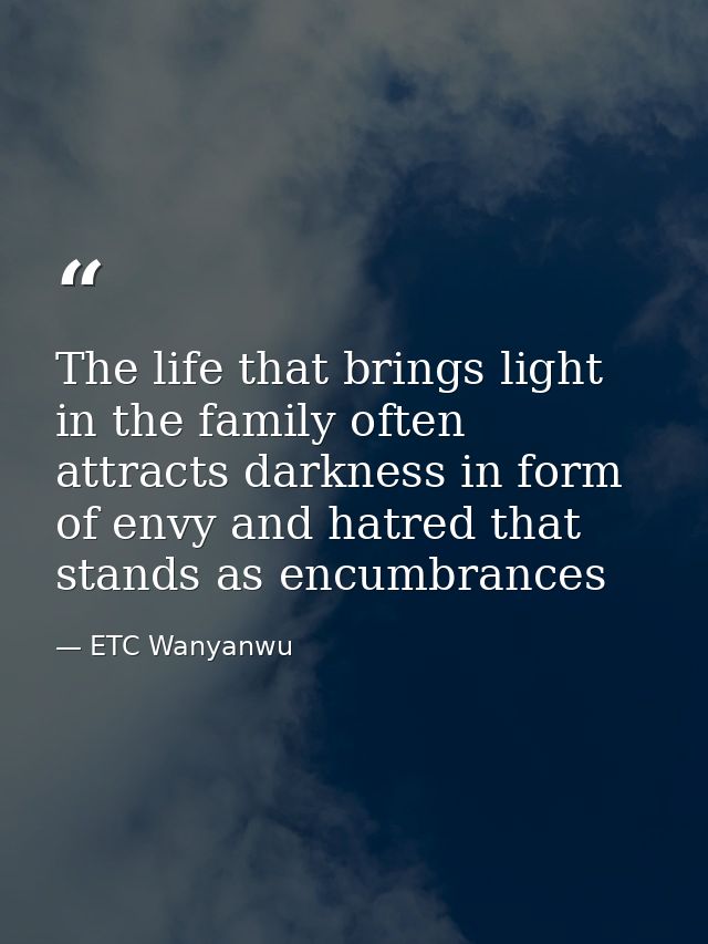 The life that brings light in the family often attracts darkness in form of envy and hatred that stands as encumbrances — ETC Wanyanwu