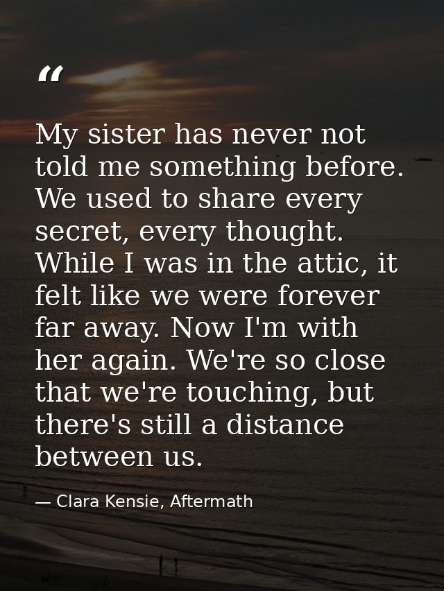 My sister has never not told me something before. We used to share every secret, every thought. While I was in the attic — Clara Kensie, Aftermath