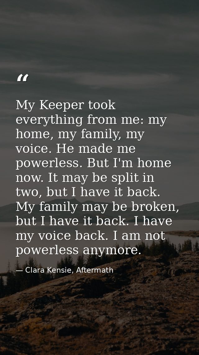 My Keeper took everything from me: my home, my family, my voice. He made me powerless. But I'm home now. It may be split — Clara Kensie, Aftermath
