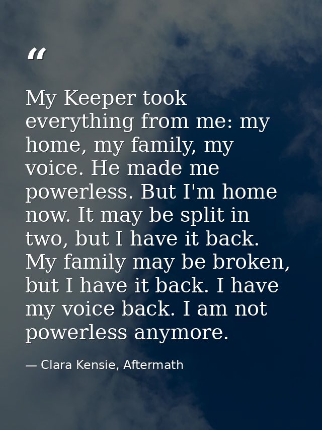 My Keeper took everything from me: my home, my family, my voice. He made me powerless. But I'm home now. It may be split — Clara Kensie, Aftermath