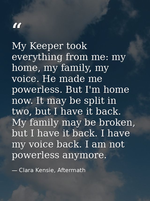 My Keeper took everything from me: my home, my family, my voice. He made me powerless. But I'm home now. It may be split — Clara Kensie, Aftermath