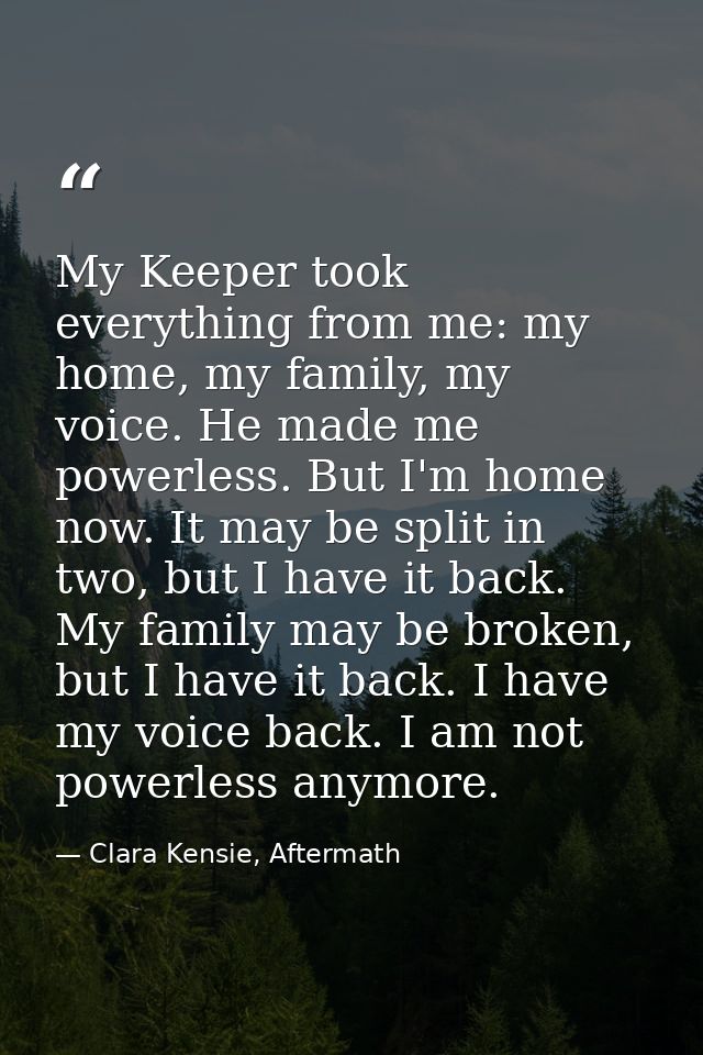My Keeper took everything from me: my home, my family, my voice. He made me powerless. But I'm home now. It may be split — Clara Kensie, Aftermath
