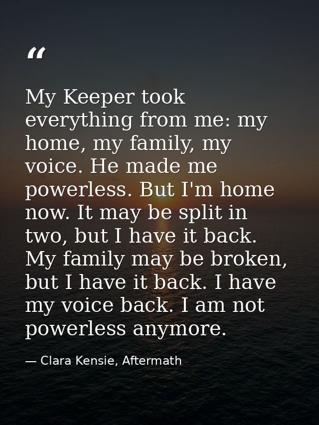 My Keeper took everything from me: my home, my family, my voice. He made me powerless. But I'm home now. It may be split — Clara Kensie, Aftermath