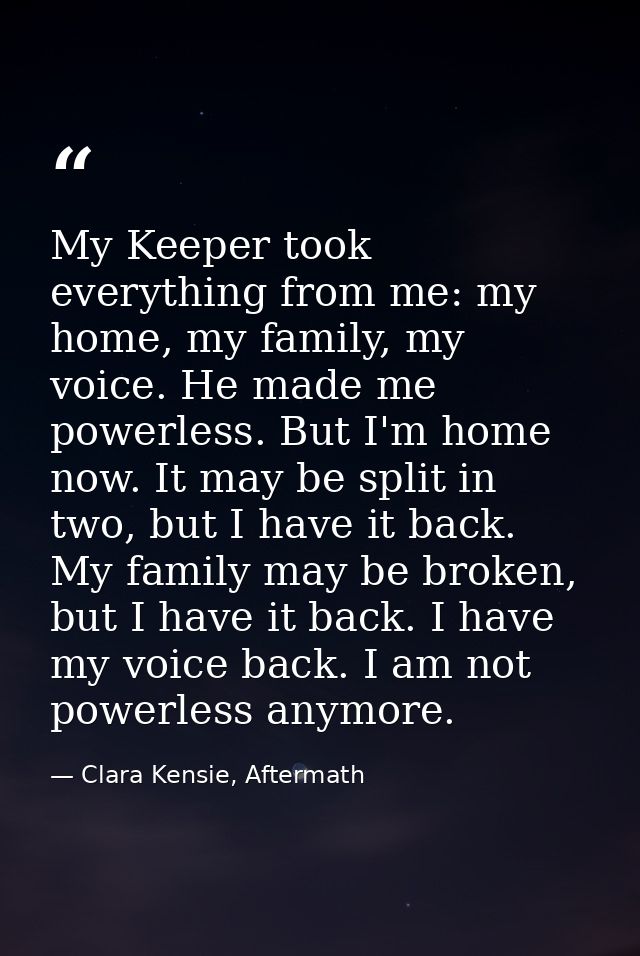 My Keeper took everything from me: my home, my family, my voice. He made me powerless. But I'm home now. It may be split — Clara Kensie, Aftermath