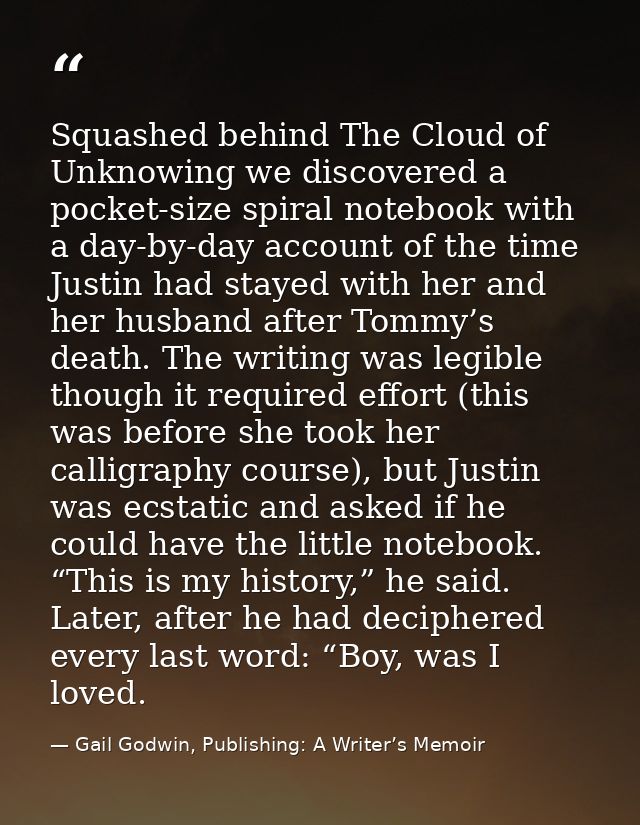 Squashed behind The Cloud of Unknowing we discovered a pocket-size spiral notebook with a day-by-day account of the time — Gail Godwin, Publishing: A Writer’s Memoir