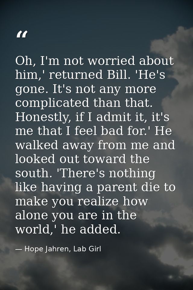 Oh, I'm not worried about him,' returned Bill. 'He's gone. It's not any more complicated than that. Honestly, if I admit — Hope Jahren, Lab Girl