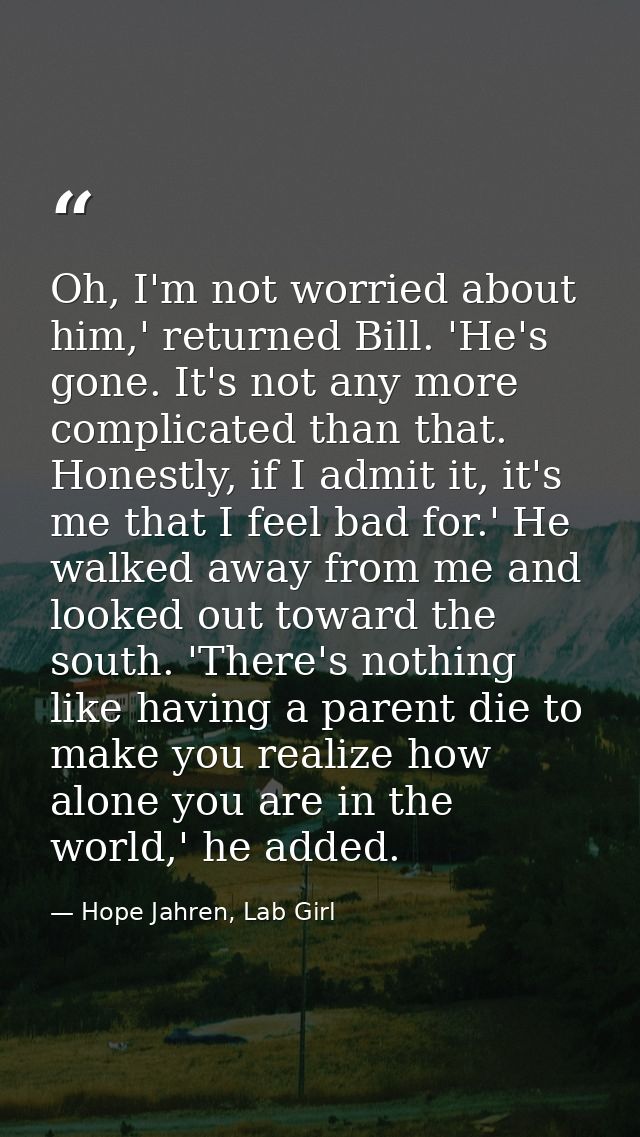 Oh, I'm not worried about him,' returned Bill. 'He's gone. It's not any more complicated than that. Honestly, if I admit — Hope Jahren, Lab Girl
