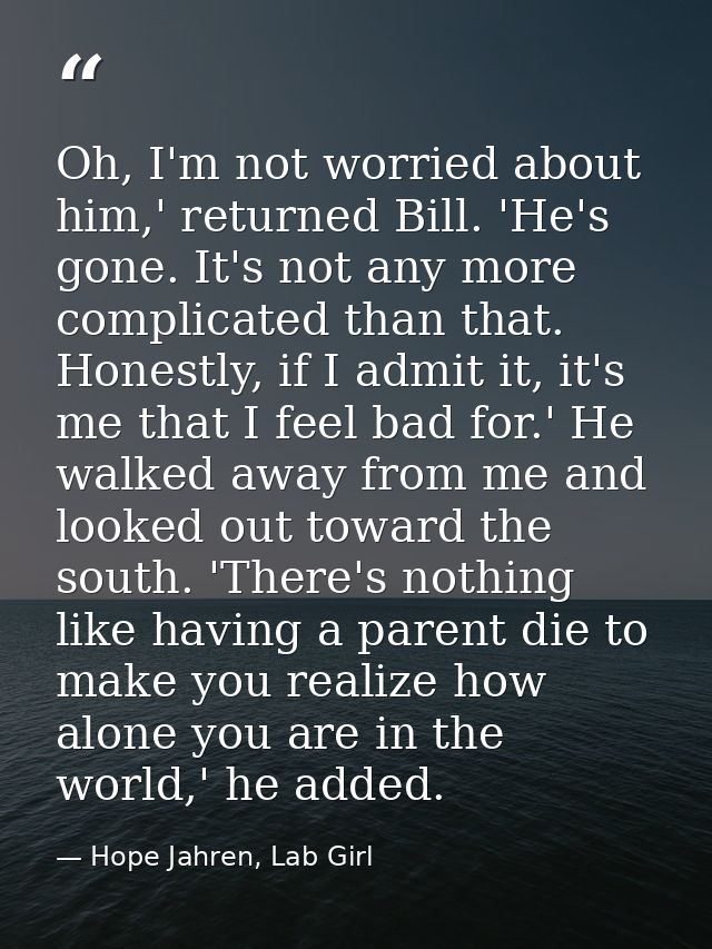 Oh, I'm not worried about him,' returned Bill. 'He's gone. It's not any more complicated than that. Honestly, if I admit — Hope Jahren, Lab Girl