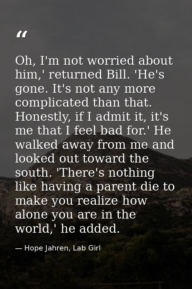 Oh, I'm not worried about him,' returned Bill. 'He's gone. It's not any more complicated than that. Honestly, if I admit — Hope Jahren, Lab Girl
