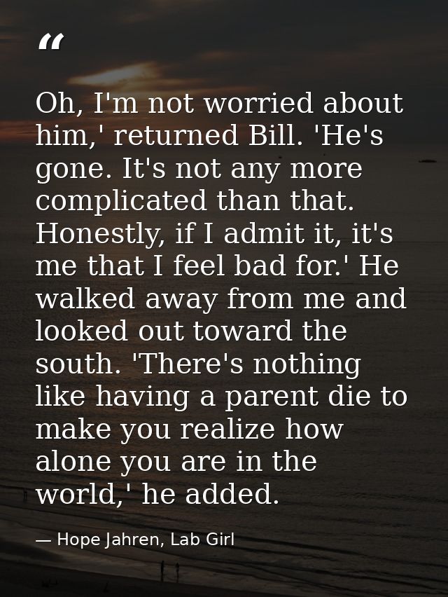 Oh, I'm not worried about him,' returned Bill. 'He's gone. It's not any more complicated than that. Honestly, if I admit — Hope Jahren, Lab Girl
