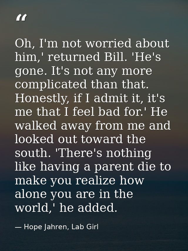 Oh, I'm not worried about him,' returned Bill. 'He's gone. It's not any more complicated than that. Honestly, if I admit — Hope Jahren, Lab Girl
