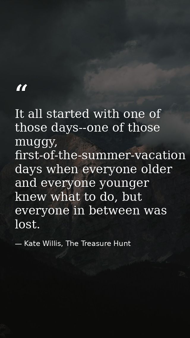 It all started with one of those days--one of those muggy, first-of-the-summer-vacation days when everyone older and eve — Kate Willis, The Treasure Hunt
