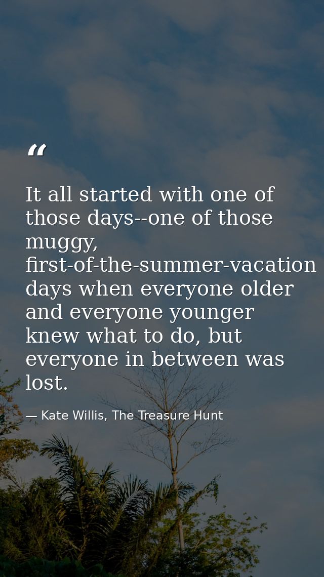 It all started with one of those days--one of those muggy, first-of-the-summer-vacation days when everyone older and eve — Kate Willis, The Treasure Hunt