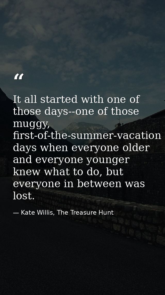 It all started with one of those days--one of those muggy, first-of-the-summer-vacation days when everyone older and eve — Kate Willis, The Treasure Hunt