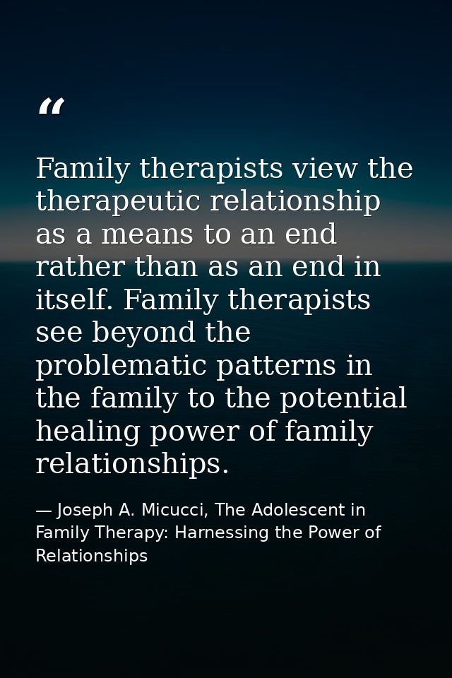 Family therapists view the therapeutic relationship as a means to an end rather than as an end in itself. Family therapi — Joseph A. Micucci, The Adolescent in Family Therapy: Harnessing the Power of Relationships