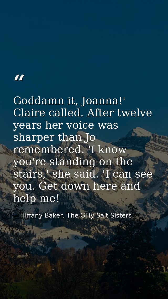 Goddamn it, Joanna!' Claire called. After twelve years her voice was sharper than Jo remembered. 'I know you're standing — Tiffany Baker, The Gilly Salt Sisters