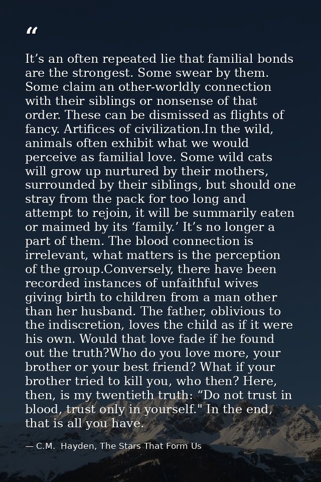 It’s an often repeated lie that familial bonds are the strongest. Some swear by them. Some claim an other-worldly connec — C.M.  Hayden, The Stars That Form Us