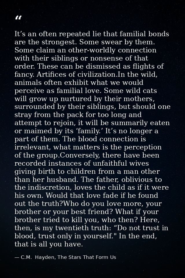 It’s an often repeated lie that familial bonds are the strongest. Some swear by them. Some claim an other-worldly connec — C.M.  Hayden, The Stars That Form Us