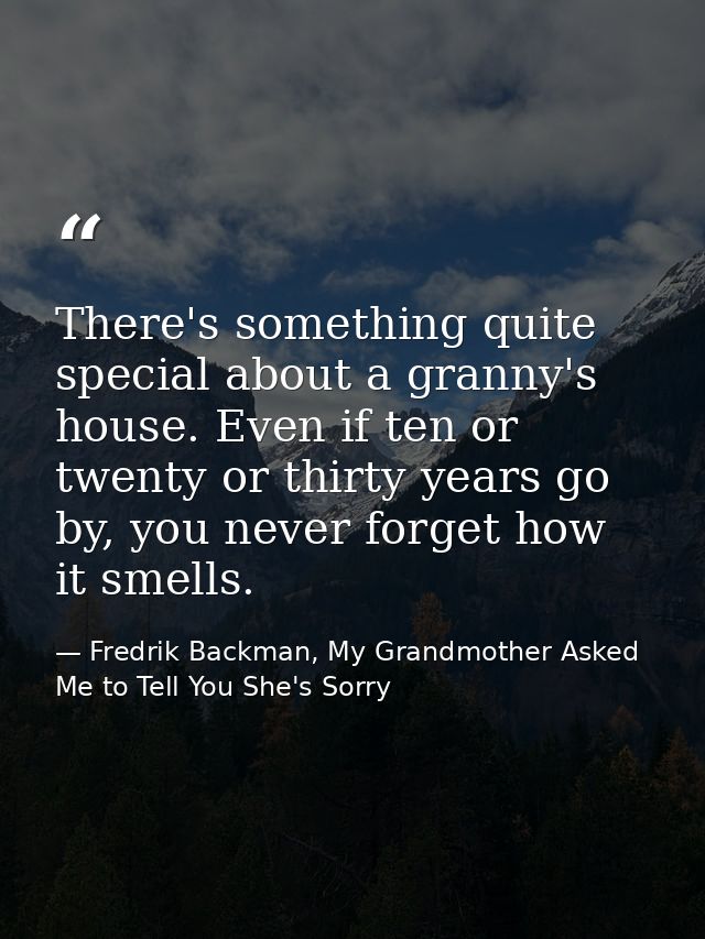 There's something quite special about a granny's house. Even if ten or twenty or thirty years go by, you never forget ho — Fredrik Backman, My Grandmother Asked Me to Tell You She's Sorry