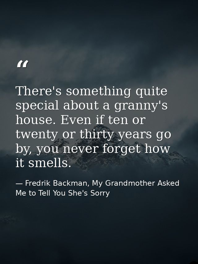 There's something quite special about a granny's house. Even if ten or twenty or thirty years go by, you never forget ho — Fredrik Backman, My Grandmother Asked Me to Tell You She's Sorry