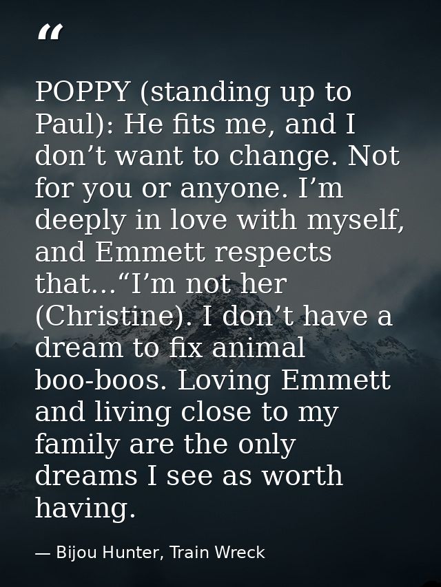 POPPY (standing up to Paul): He fits me, and I don’t want to change. Not for you or anyone. I’m deeply in love with myse — Bijou Hunter, Train Wreck