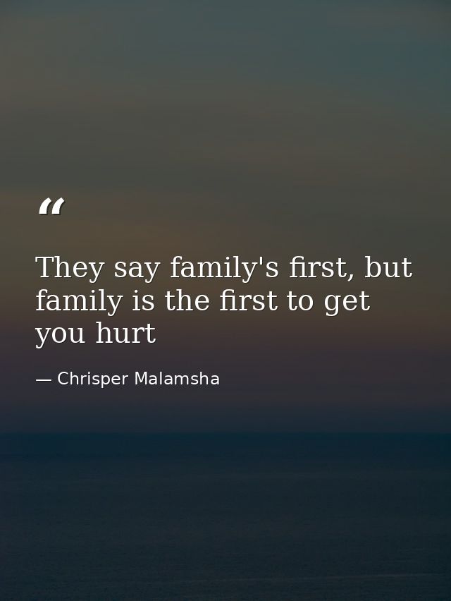 They say family's first, but family is the first to get you hurt — Chrisper Malamsha