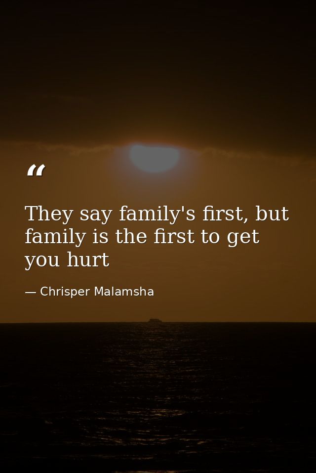 They say family's first, but family is the first to get you hurt — Chrisper Malamsha